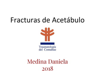 Fracturas de Acetábulo
Medina Daniela
2018
 