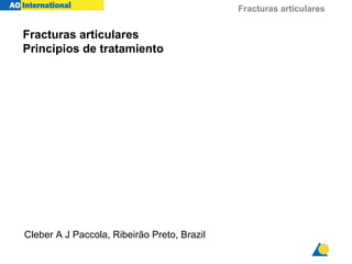 Fracturas articulares
Fracturas articulares
Principios de tratamiento
Cleber A J Paccola, Ribeirão Preto, Brazil
 