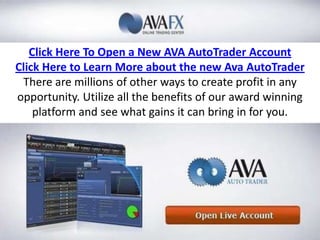 Click Here To Open a New AVA AutoTrader Account<br />Click Here to Learn More about the new Ava AutoTrader<br />There are ...
