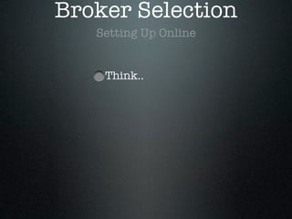 Broker Selection
Setting Up Online
Think..
 