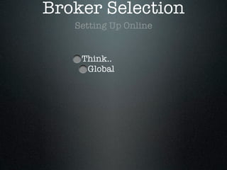 Broker Selection
Setting Up Online
Think..
Global
 