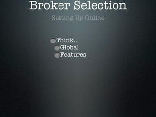 Broker Selection
Setting Up Online
Think..
Global
Features
 