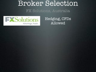 Broker Selection
FX Solutions, Australia
Hedging, CFDs
Allowed
 