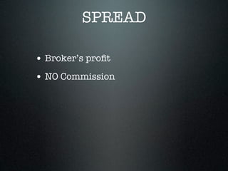 SPREAD
• Broker’s proﬁt
• NO Commission
 