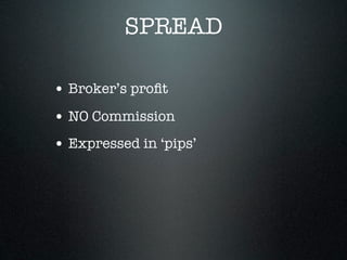 SPREAD
• Broker’s proﬁt
• NO Commission
• Expressed in ‘pips’
 