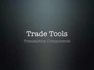 Trade Tools
Transaction Components
 
