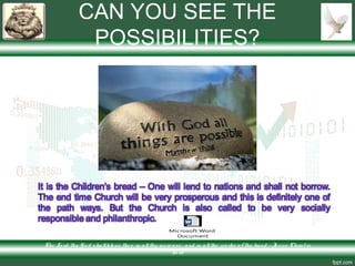 CAN YOU SEE THE
POSSIBILITIES?
The Lo rd thy Go d s hallble ss the e in allthy incre ase and in allthe wo rks o f thy hand – Je s us Chris t is
Lo rd
Microsoft Word
Document
 