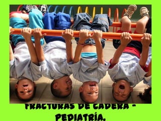 Fracturas de cadera – Pediatría. 