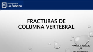 FRACTURAS DE
COLUMNA VERTEBRAL
VANESSA BORRERO
M.
 