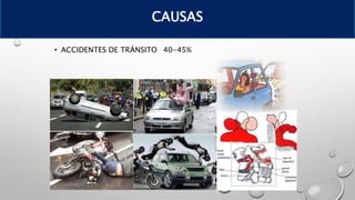 • ACCIDENTES DE TRÁNSITO 40-45%
CAUSAS
 