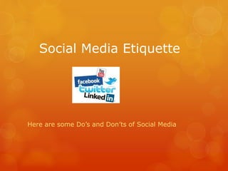 Social Media Etiquette
Here are some Do’s and Don’ts of Social Media
 