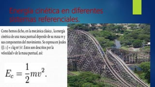 Energía cinética en diferentes
sistemas referenciales.
 