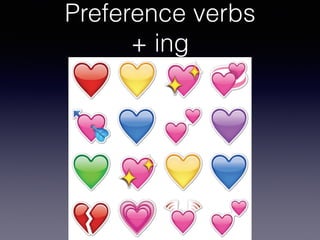 Preference verbs
+ ing
 
