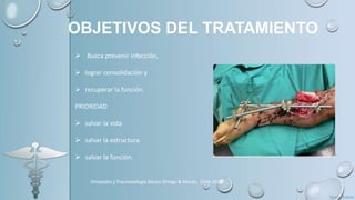 OBJETIVOS DEL TRATAMIENTO
 Busca prevenir infección,
 lograr consolidación y
 recuperar la función.
PRIORIDAD
 salvar la vida
 salvar la estructura.
 salvar la función.
Ortopedia y Traumatología Básica Orrego & Morán, Chile 2014
 
