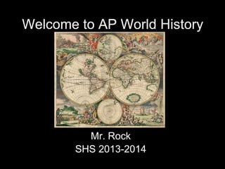 Welcome to AP World History
Mr. Rock
SHS 2013-2014
 