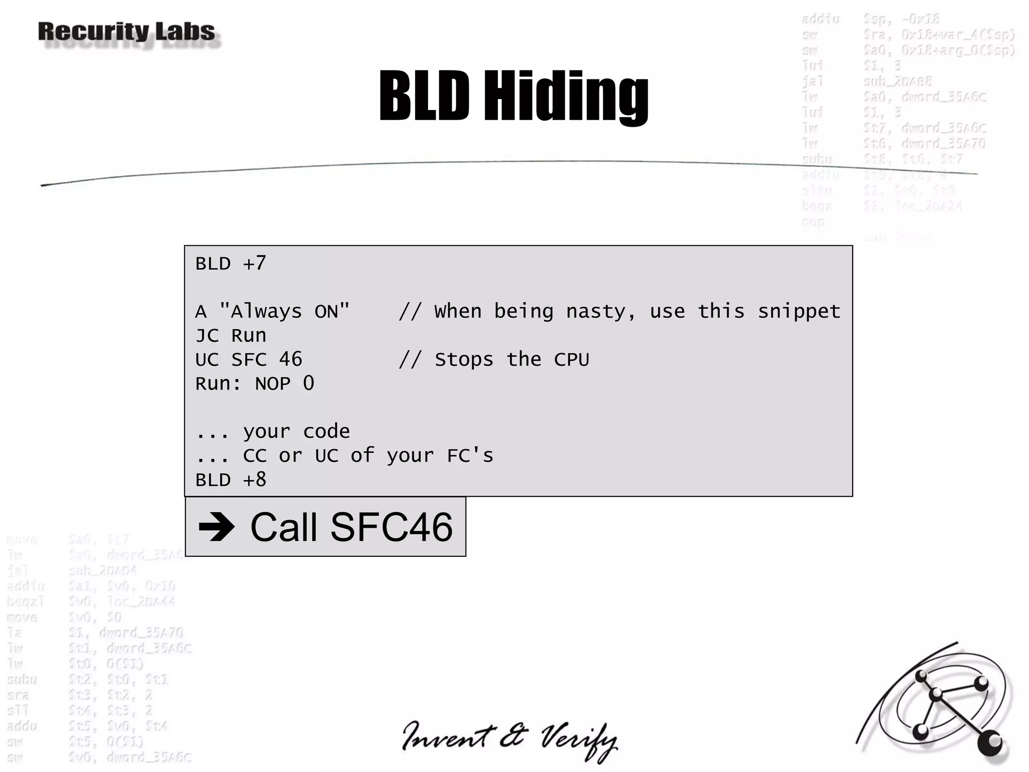 BLD Hiding

BLD +7

A "Always ON"   // When being nasty, use this snippet
JC Run
UC SFC 46       // Stops the CPU
Run: NOP 0

... your code
... CC or UC of your FC's
BLD +8

 Call SFC46
 