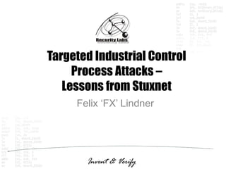 Targeted Industrial Control
     Process Attacks –
   Lessons from Stuxnet
     Felix ‘FX’ Lindner
 