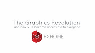 The Graphics Revolution
and how VFX became accessible to everyone
 