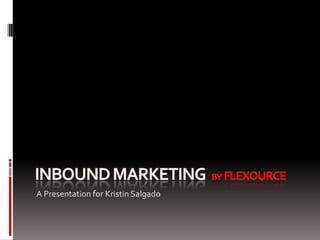 inboundmarketing by  FlexourceA Presentation for Kristin Salgado