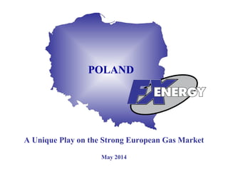 1
A Unique Play on the Strong European Gas Market
May 2014
POLAND
 