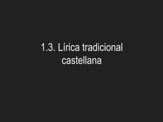 1.3. Lírica tradicional
castellana
 