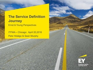 The Service Definition
Journey
Ernst & Young Perspectives
ITFMA – Chicago: April 20,2016
Pete Hidalgo & Sean Murphy
 