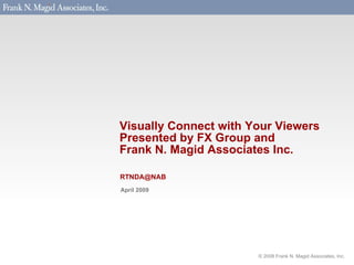Visually Connect with Your Viewers Presented by FX Group and  Frank N. Magid Associates Inc. April 2009 [email_address] 