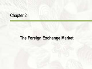 Chapter 2
The Foreign Exchange Market
 