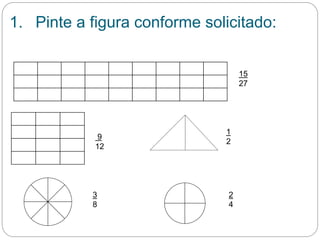 1. Pinte a figura conforme solicitado: 
15 
27 
9 
12 
3 
8 
1 
2 
2 
4 
 