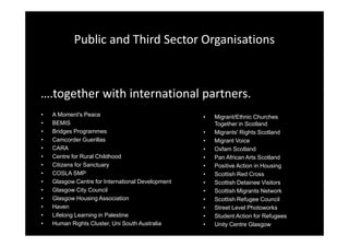 Public and Third Sector Organisations
….together with international partners.
• A Moment's Peace
• BEMIS
• Bridges Program...