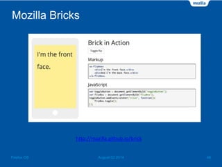 Mozilla Bricks
August 02 2014 46Firefox OS
http://mozilla.github.io/brick
 