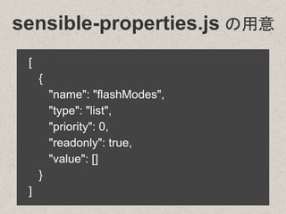 sensible-properties.js の用意
[
{
"name": "flashModes",
"type": "list",
"priority": 0,
"readonly": true,
"value": []
}
]
 