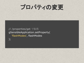 プロパティの変更
// /properties/get で取得
gSensibleApplication.setProperty(
'flashModes', flashModes
);
 