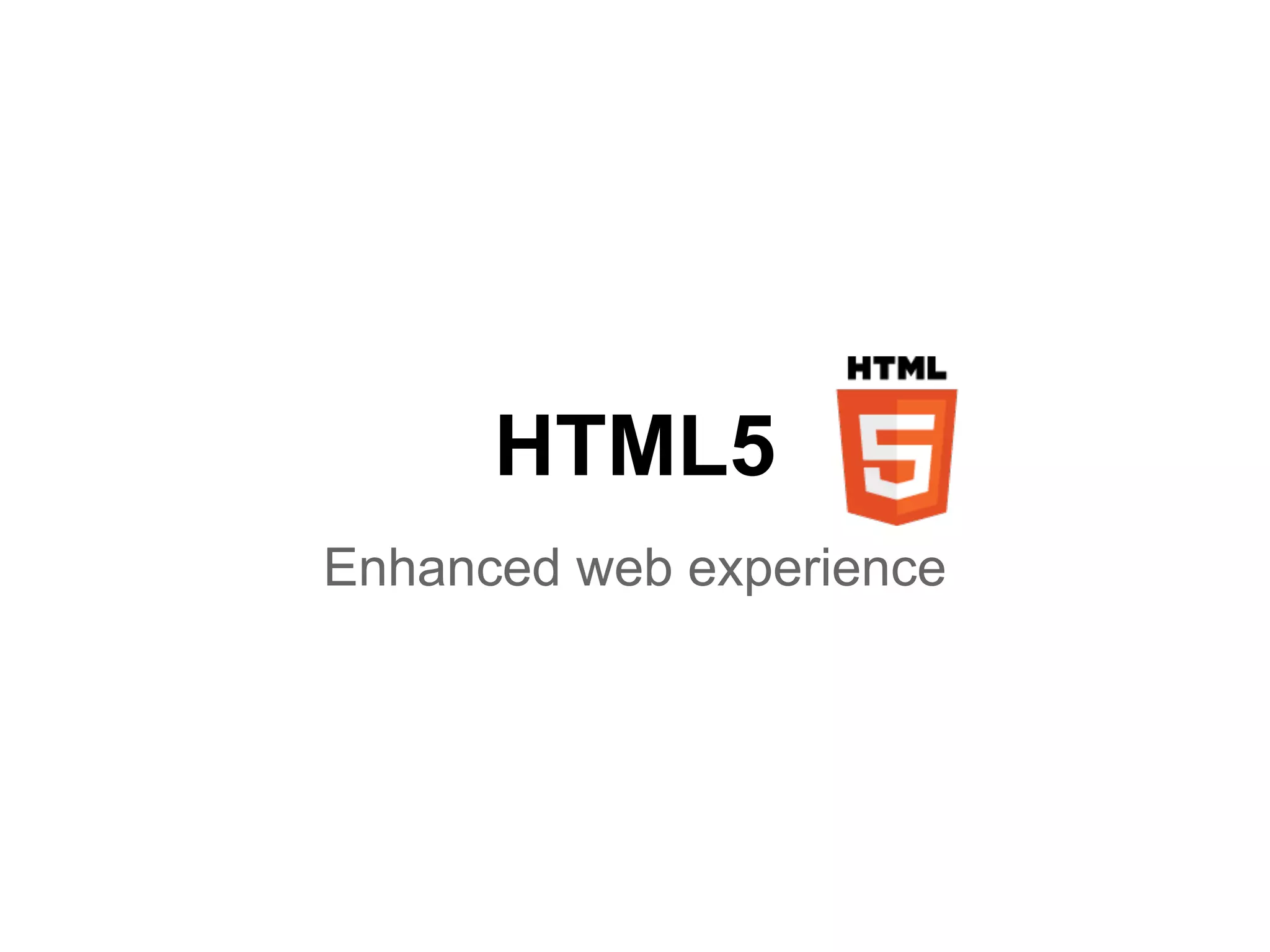 HTML5
Enhanced web experience
 