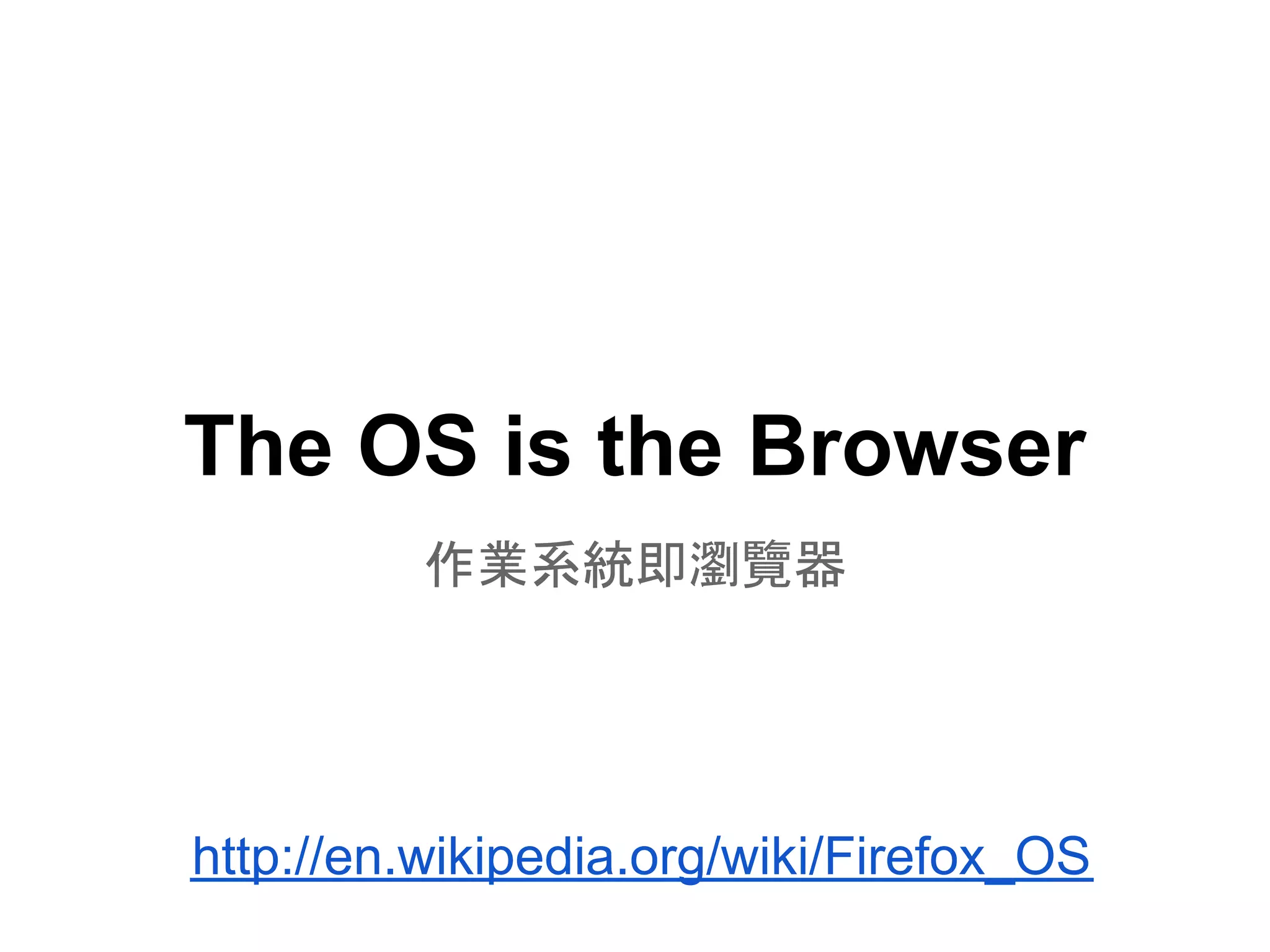 The OS is the Browser
          作業系統即瀏覽器




http://en.wikipedia.org/wiki/Firefox_OS
 
