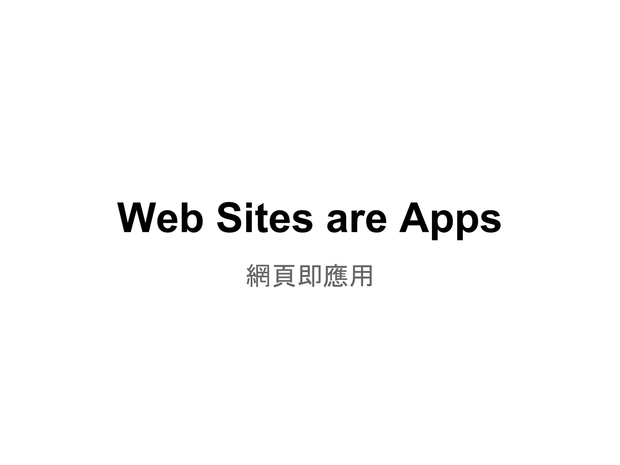 Web Sites are Apps
     網頁即應用
 