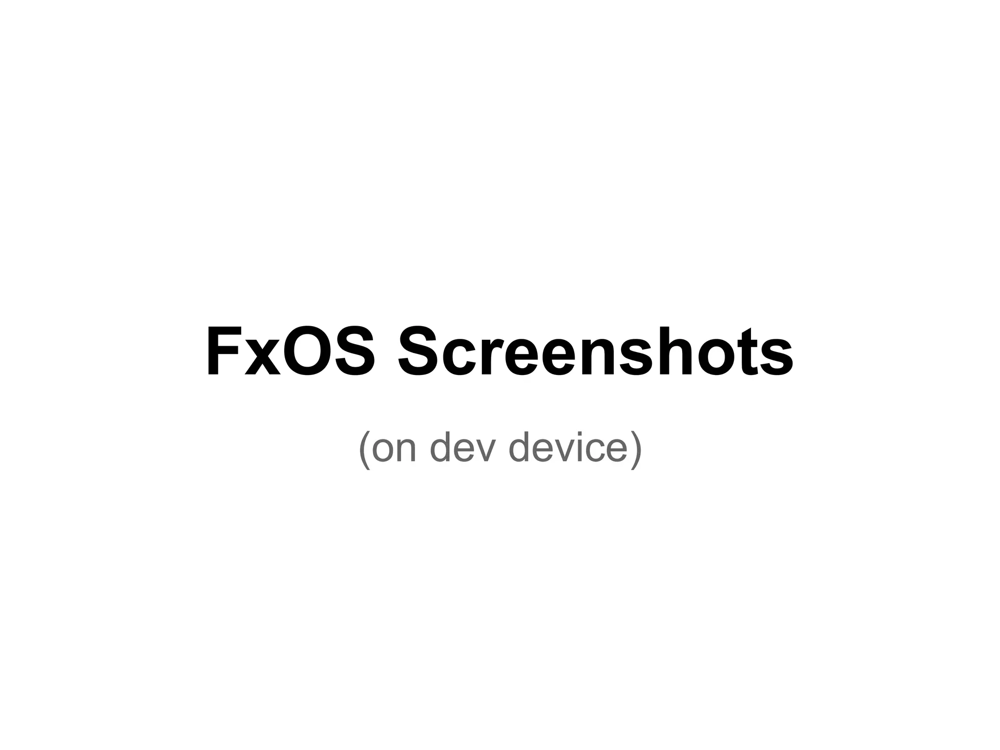 FxOS Screenshots
    (on dev device)
 