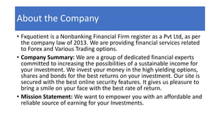 About the Company
• Fxquotient is a Nonbanking Financial Firm register as a Pvt Ltd, as per
the company law of 2013. We ar...