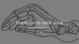 Fracturas de radio distal
MR. ALICIA VALDERRAMA PALOMINO
OYT – HNAL
 
