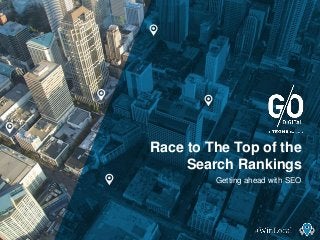 Race to The Top of the
Search Rankings
Getting ahead with SEO
 