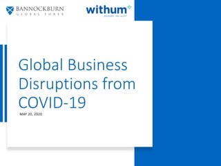 Global Business
Disruptions from
COVID-19MAY 20, 2020
 