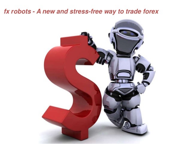 Fx Robots A New And Stress Free Way To Trade Forex - 