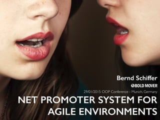 NET PROMOTER SYSTEM FOR
AGILE ENVIRONMENTS
29/01/2015 OOP Conference - Munich, Germany
Bernd Schiffer
 
