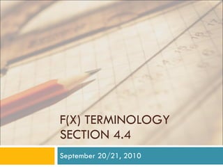F(X) TERMINOLOGY SECTION 4.4 September 20/21, 2010 