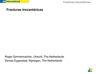 Fracturas trocantéricas
Fracturas trocantéricas
Roger Simmermacher, Utrecht, The Netherlands
Denise Eygendaal, Nijmegen, The Netherlands
 
