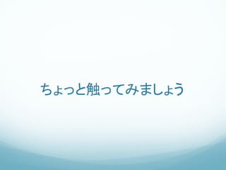 ちょっと触ってみましょう
 