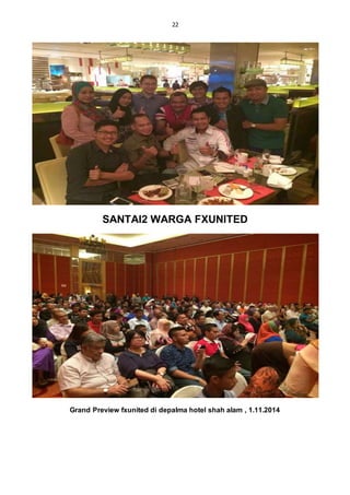 22
SANTAI2 WARGA FXUNITED
Grand Preview fxunited di depalma hotel shah alam , 1.11.2014
 
