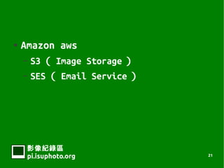    Amazon aws
    C S3  Image Storage 
    C SES  Email Service 




     Ӱ¼
     pi.isuphoto.org          21
 