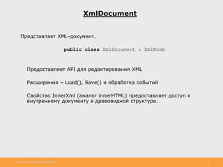 http://www.slideshare.net/IgorShkulipa 20
XmlDocument
Представляет XML-документ.
public class XmlDocument : XmlNode
● Предоставляет API для редактирования XML
● Расширения – Load(), Save() и обработка событий
● Свойство InnerXml (аналог innerHTML) предоставляет доступ к
внутреннему документу в древовидной структуре.
 