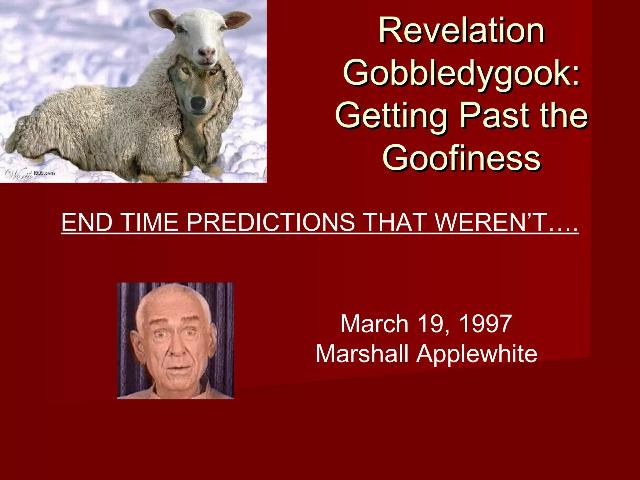 RevelationRevelation
Gobbledygook:Gobbledygook:
Getting Past theGetting Past the
GoofinessGoofiness
END TIME PREDICTIONS THAT WEREN’T….
March 19, 1997
Marshall Applewhite
 